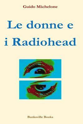 Guido Michelone - Le donne e i Radiohead: Le scrittrici italiane raccontano le canzoni di Thom Yorke & Co., Häftad