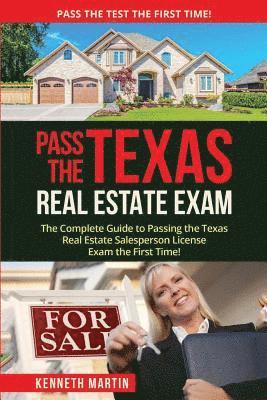 Pass the Texas Real Estate Exam: The Complete Guide to Passing the Texas Real Estate Salesperson License Exam the First Time! 1