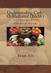 bokomslag Understanding Carb-O-Hydrates! (B&W): *Life Energy, Fiber, Glucose & Starch!
