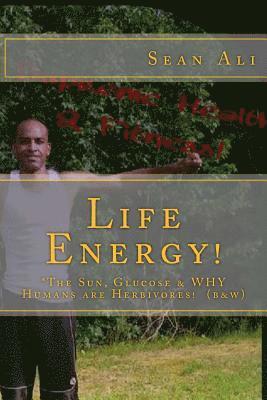 Kareem Tyree, Gabriella Monique - Life Energy! (b&w): *The Sun, Glucose & WHY Humans are Herbivores!, Häftad