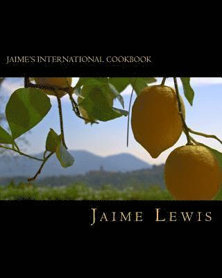 Jaime's International Cookbook: Cooked Fresh From The Heart 1