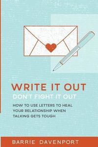 bokomslag Write It Out, Don't Fight It Out: How to Use Letters to Heal Your Relationship When Talking Gets Tough