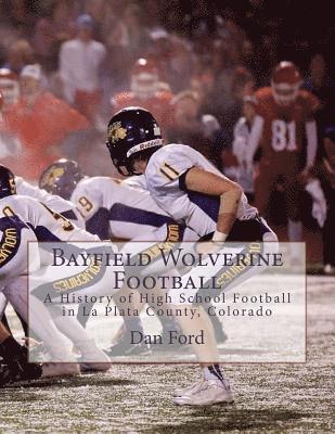 bokomslag Bayfield Wolverine Football: A History of High School Football in La Plata County, Colorado