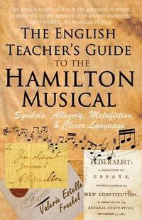 bokomslag The English Teacher's Guide to the Hamilton Musical: Symbols, Allegory, Metafiction, and Clever Language