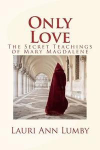 bokomslag Only Love: The Secret Teachings of Mary Magdalene