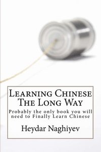 bokomslag Learning Chinese The Long Way: Probably the only book you will need to Finally Learn Chinese