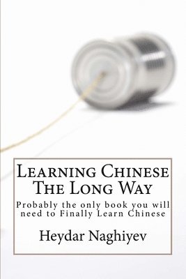 bokomslag Learning Chinese The Long Way: Probably the only book you will need to Finally Learn Chinese