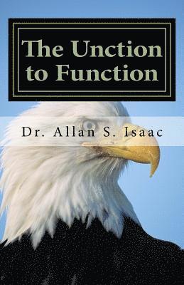 Allan S. Isaac - The Unction to Function: Activating the Anointing to Facilitate My Lifestyle, Häftad