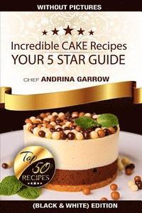 bokomslag Incredible CAKES Recipes: Your 5 Stars Guide: Top 50 Cakes (Black & White)