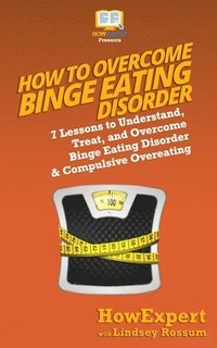 bokomslag How to Overcome Binge Eating Disorder: 7 Lessons to Understand, Treat, and Overcome Binge Eating Disorder & Compulsive Overeating