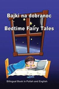 bokomslag Bajki Na Dobranoc. Bedtime Fairy Tales. Bilingual Book in Polish and English: Dual Language Stories (Polish and English Edition)
