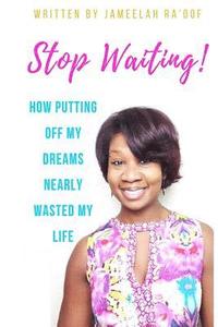 bokomslag Stop Waiting!: How putting off my dreams nearly wasted my life