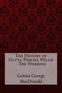 bokomslag The History of Gutta-Percha Willie - The Working Genius George MacDonald