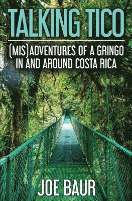Joe Baur - Talking Tico: (Mis)adventures of a Gringo in and Around Costa Rica, Häftad