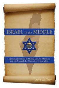bokomslag Israel in the Middle: Exposing the Roots of Middle Eastern Bitterness and the Struggle for Control over Jerusalem