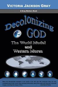 bokomslag Decolonizing God: The World Model and Western Mores