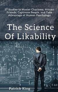 bokomslag The Science of Likability: 27 Studies to Master Charisma, Attract Friends, Captivate People, and Take Advantage of Human Psychology