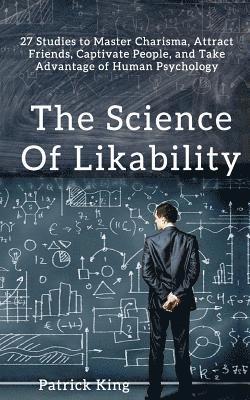 bokomslag The Science of Likability: 27 Studies to Master Charisma, Attract Friends, Captivate People, and Take Advantage of Human Psychology