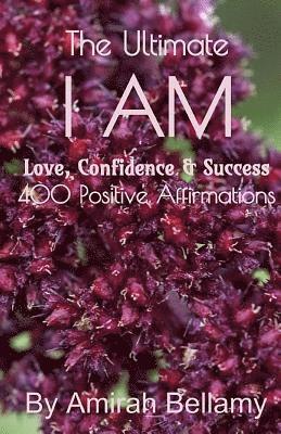 The Ultimate I AM Love, Confidence & Success 400 Positive Affirmations 1