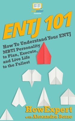 Alexandra Borzo, Howexpert Press - Entj 101: How To Understand Your ENTJ MBTI Personality to Plan, Execute, and Live Life to the Fullest, Häftad