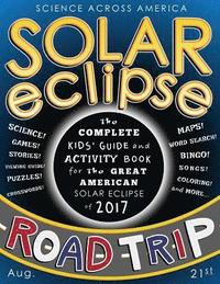 bokomslag Solar Eclipse Road Trip: The Complete Kids' Guide and Activity Book for the Great American Solar Eclipse of 2017