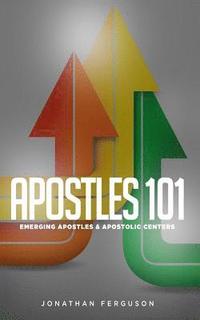bokomslag Apostles 101: Emerging Apostles & Apostolic Centers