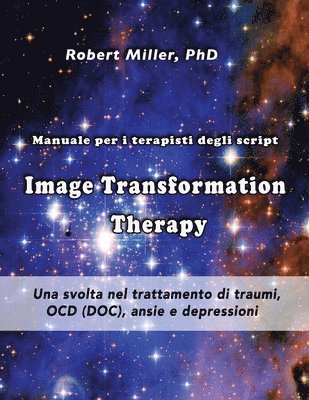 bokomslag Image Transformation Therapy Manuale per i terapisti degli script: Una svolta nel trattamento di traumi, OCD (DOC), ansie e depressioni