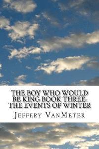 bokomslag The Boy Who Would Be King Book Three: The Events of Winter