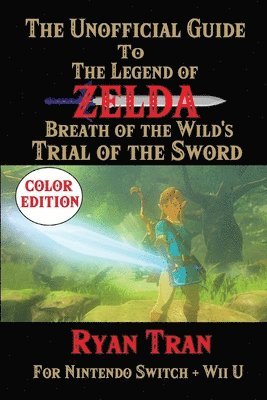 Ryan Tran - The Unofficial Guide to The Legend of Zelda: Breath of the Wild's Trial of the Sword: Color Edition, Häftad