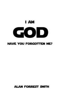 bokomslag I Am God: Have You Forgotten Me?