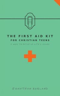 bokomslag The First Aid Kit for Christian Teens: 9 Ways to Patch-up Life's Issues