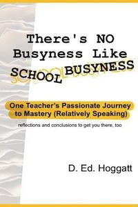 bokomslag There's No Busyness Like School Busyness: One Teacher's Passionate Journey to Mastery (Relatively Speaking)