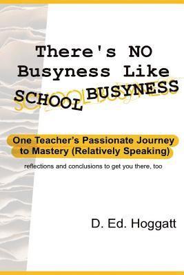 There's No Busyness Like School Busyness: One Teacher's Passionate Journey to Mastery (Relatively Speaking) 1