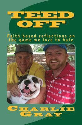 TEED OFF ... faith based reflections on the game we love to hate. 1