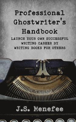 Dennis W. Doty - The Professional Ghostwriter's Handbook: Launch your own successful writing career by writing books for others, Häftad