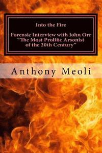 bokomslag Into the Fire: Forensic Interview with John Orr, 'The Most Prolific Arsonist of the 20th Century'