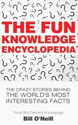 bokomslag The Fun Knowledge Encyclopedia: The Crazy Stories Behind the World's Most Interesting Facts