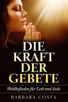 Die Kraft der Gebete!: Wohlbefinden fuer Leib und Seele