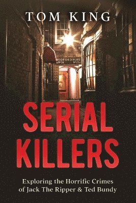 Serial Killers: Exploring the Horrific Crimes of Jack The Ripper & Ted Bundy 1