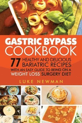 Gastric Bypass Cookbook: 77 Healthy and Delicious Bariatric Recipes with an Easy Guide to Being on a Weight Loss Surgery Diet 1