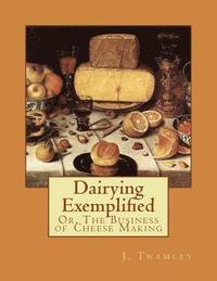bokomslag Dairying Exemplified: Or, The Business of Cheese Making