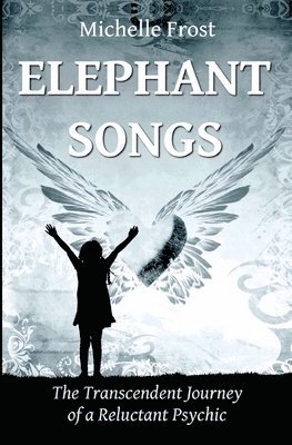 Elephant Songs: The Transcendent Journey of a Reluctant Psychic 1