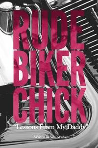 bokomslag Rude Biker Chick: Lessons From My Daddy