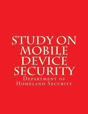 Department of Homeland Security - Study on Mobile Device Security, Häftad