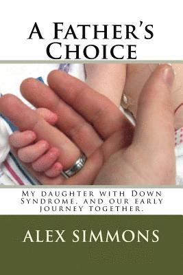 bokomslag A Father's Choice: My daughter with Down Syndrome, and our early journey together.