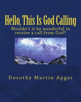 Hello, This Is God Calling: Wouldn't it be wonderful to receive a call from God? 1