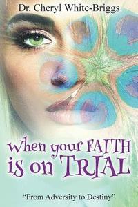 bokomslag When your FAITH is on Trial: From Adversity to Destiny