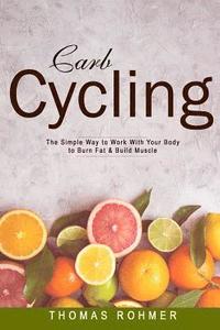 bokomslag Carb Cycling: The Simple Way to Work with Your Body to Burn Fat & Build Muscle-Includes Over 40 Carb Cycling Recipes!