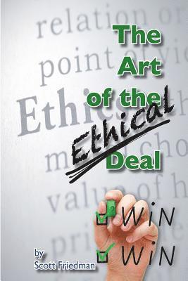 Scott Friedman - The Art of the Ethical Deal: The most profitable business is repeat business, Häftad