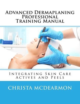 bokomslag Advanced Dermaplaning Professional Training Manual: Integrating Skin Care Actives and Peels